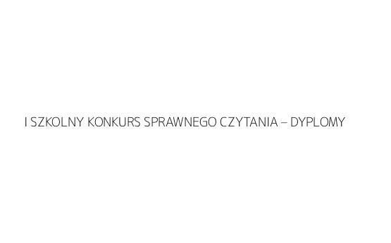 I SZKOLNY KONKURS SPRAWNEGO CZYTANIA – DYPLOMY